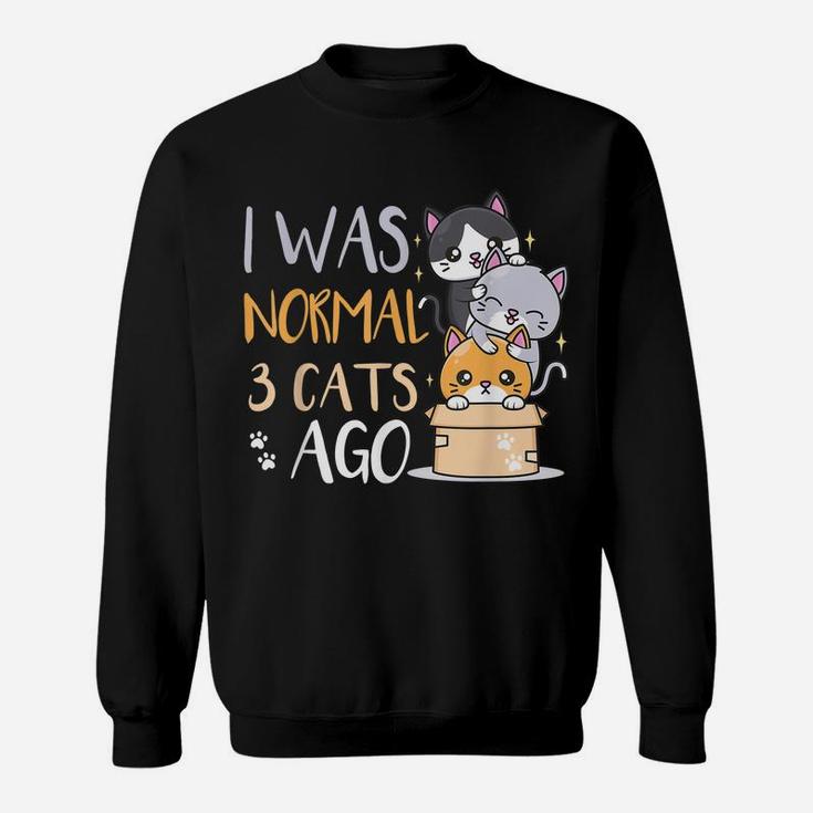 Funny Cat Lovers Quote I Was Normal 3 Cats Ago Sweatshirt