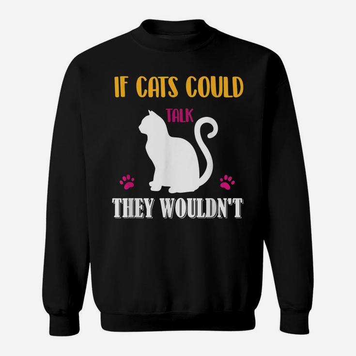 Funny Cat Shirt If Cats Could Talk They Wouldn't Sweatshirt