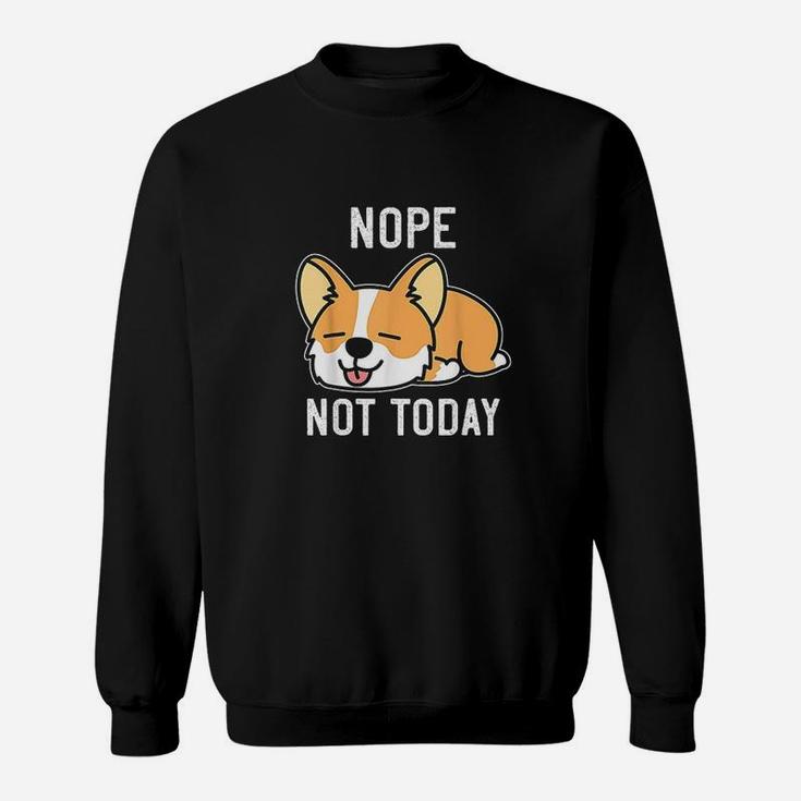 Funny Corgi Lazy Corgi Nope Not Today Dog Pun Sweatshirt