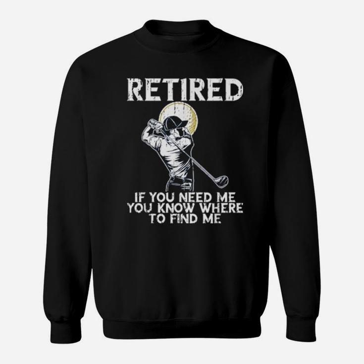 Funny Distressed Golf And Retirement If You Need Me Sweatshirt