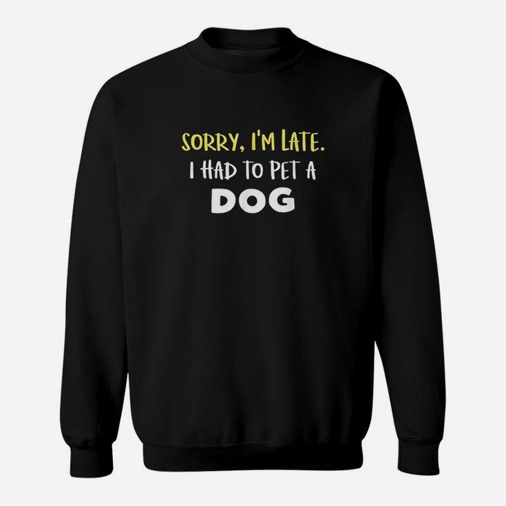 Funny Dog Owner Gift Sorry Im Late I Saw A Dog Sweatshirt