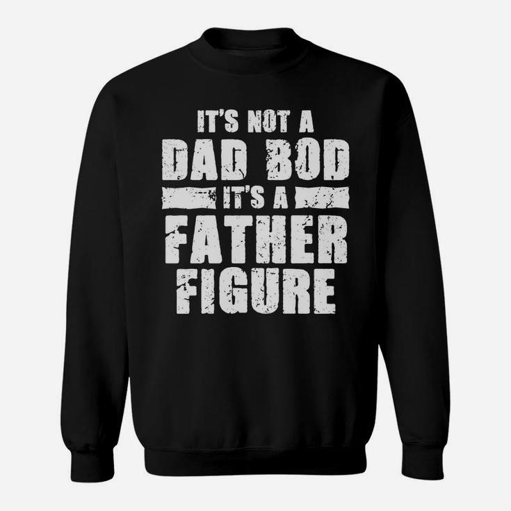 Funny Fathers Day Tshirt Not A Dad Bod Its A Father Figure Sweatshirt