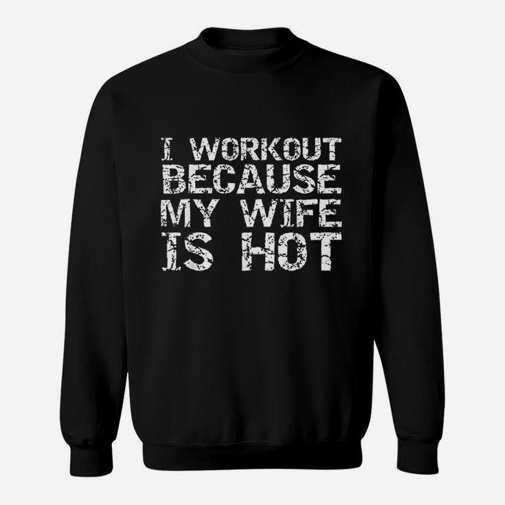 Funny Fitness Gift  Workout Because My Wife Is Hot Sweatshirt