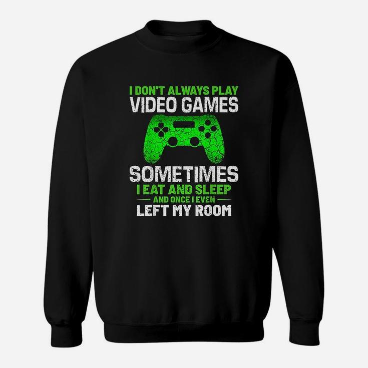 Funny Gamer Saying I Dont Always Play Video Games Sweatshirt