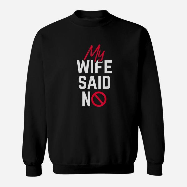Funny Husband My Wife Said No Sweatshirt