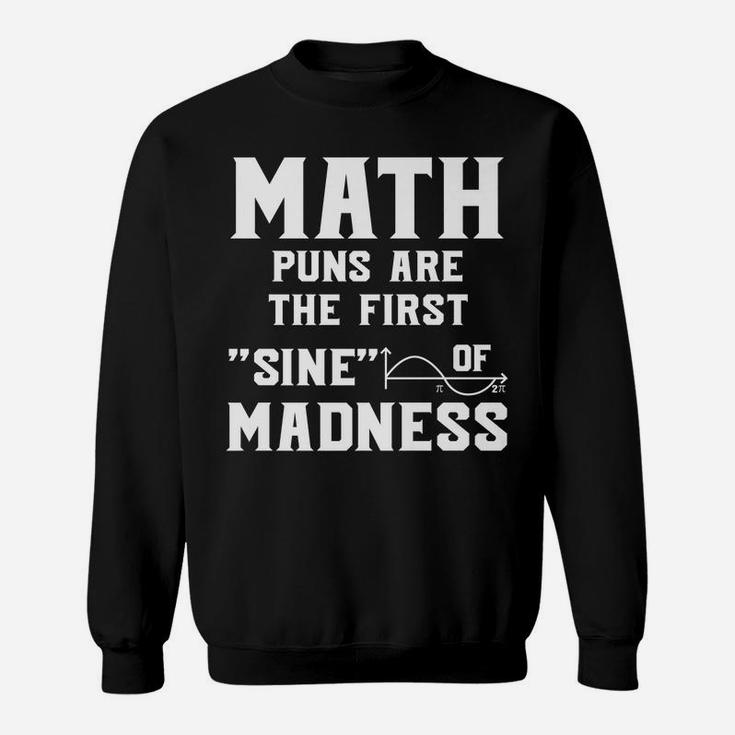Funny Math Puns First Sine Of Madness Mathematics Teacher Sweatshirt