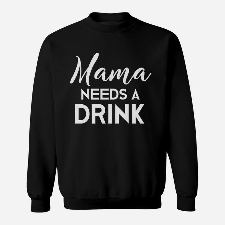 Funny Mothers Day  Moms Mama Needs A Drink Sweatshirt