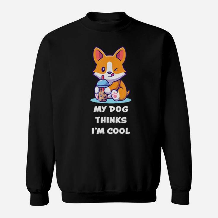 Funny My Dog Thinks I'm Cools For Dogs Sweatshirt