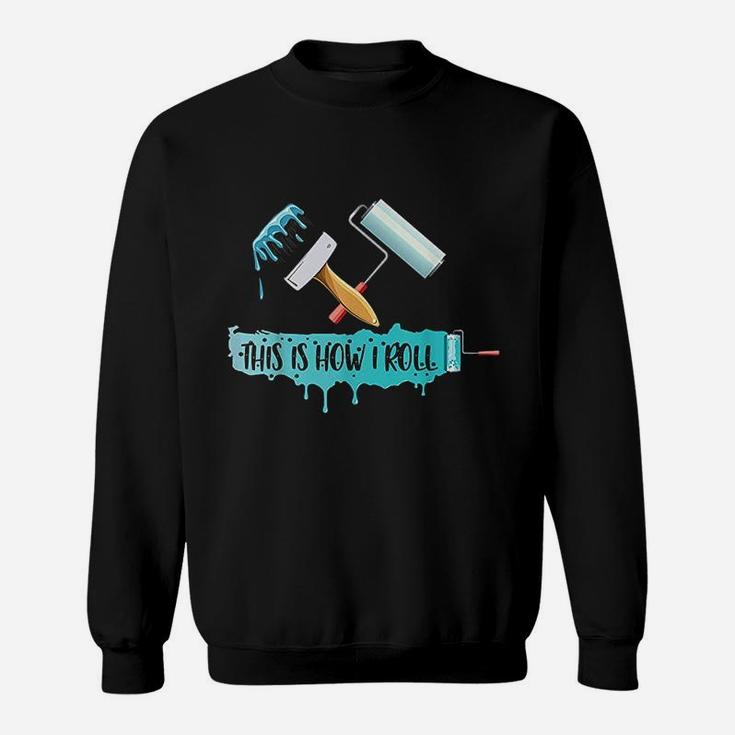 Funny Painter Saying Paint Roller  Brush This Is How I Roll Sweatshirt