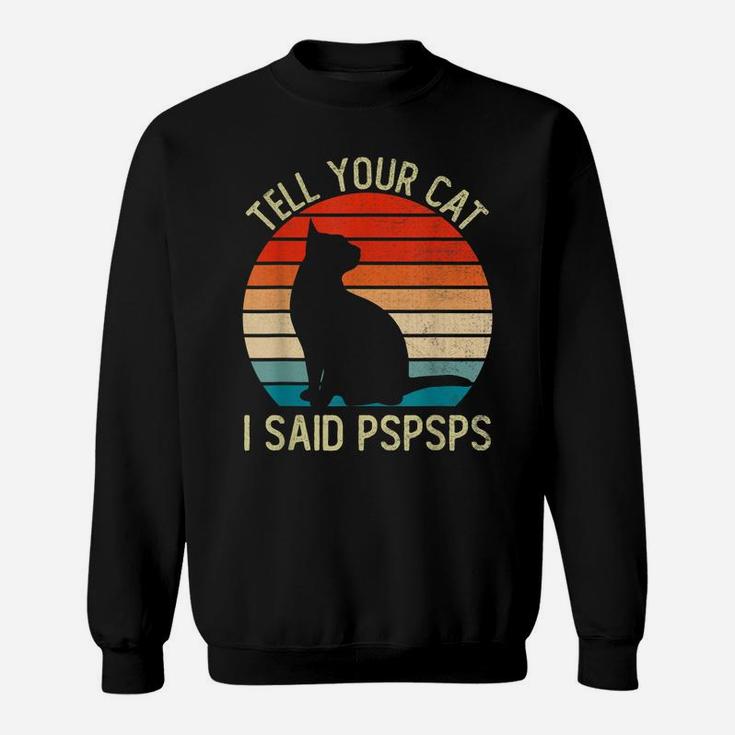 Funny Retro Vintage Tell Your Cat I Said Pspsps Cats Lovers Sweatshirt