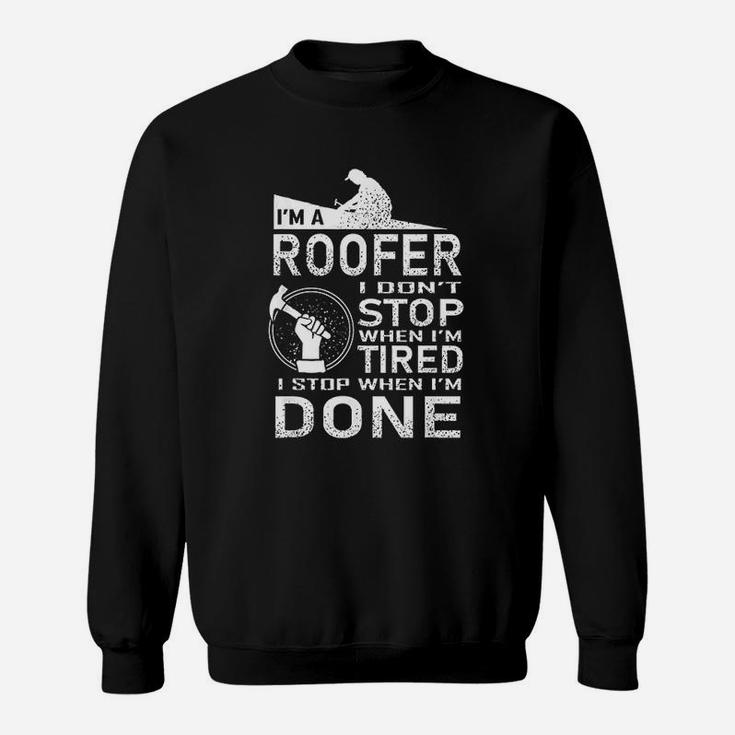 Funny Roofer Design I Stop When I Am Tired Sweatshirt