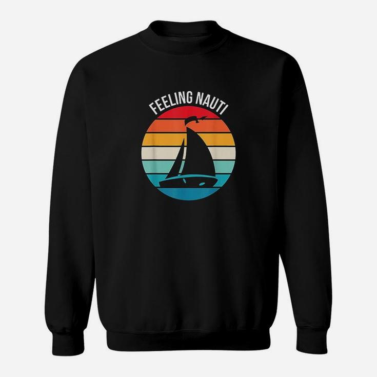 Funny Sailing Gift For Sailor Feeling Nauti Boat Sailing Sweatshirt