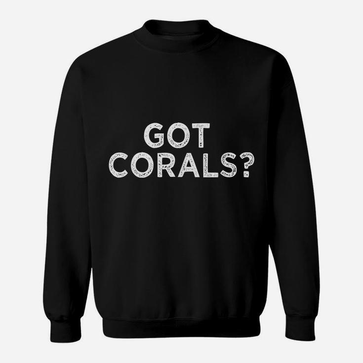 Funny Saltwater Aquarium Shirt Got Corals Reef Aquarist Tee Sweatshirt