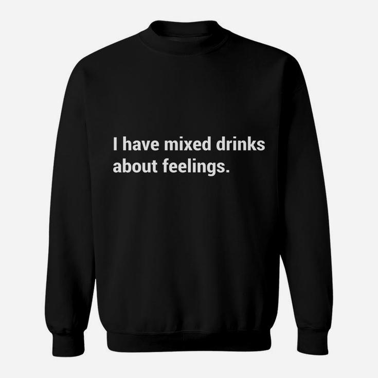 Funny Saying - I Have Mixed Drinks About Feelings - Quote Sweatshirt
