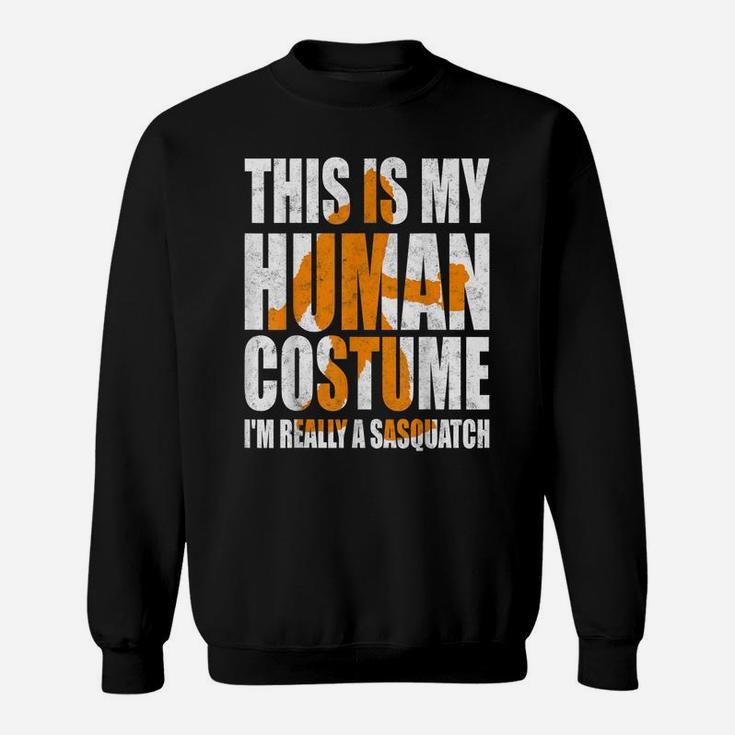 Funny Shirt This Is My Human Costume I'm Really A Sasquatch Sweatshirt