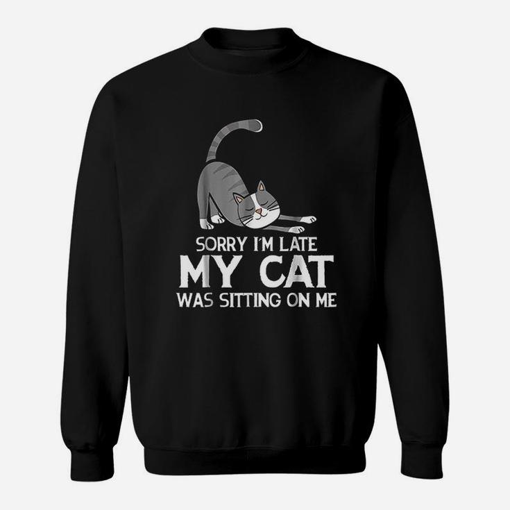 Funny Sorry Im Late My Cat Was Sitting On Me Pet Sweatshirt