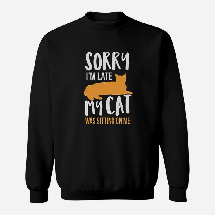 Funny Sorry Im Late My Cat Was Sitting On Me Sweatshirt