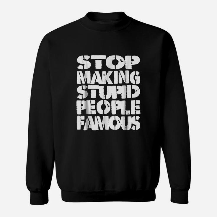 Funny Stop Making The Stupid People Famous Sweatshirt