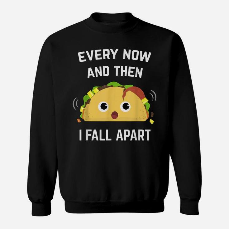 Funny Taco  Every Now And Then I Fall Apart Sweatshirt