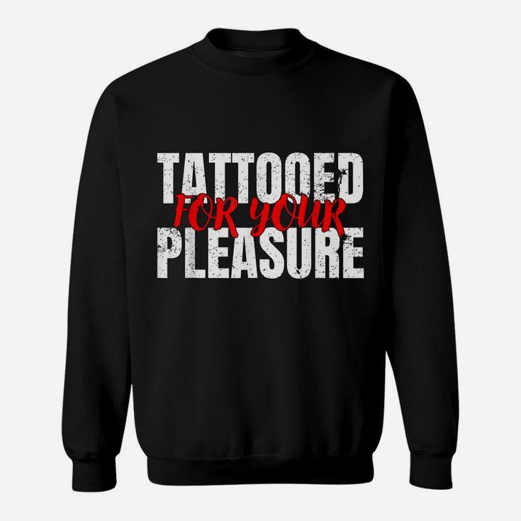 Funny Tattooed For Your Pleasure  For Tattoo Lovers Sweatshirt