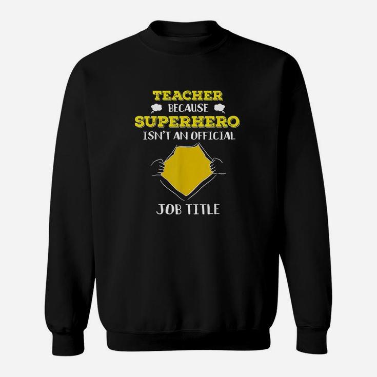 Funny Teacher Because Superhero Isnt A Job Title Teach Gift Sweatshirt