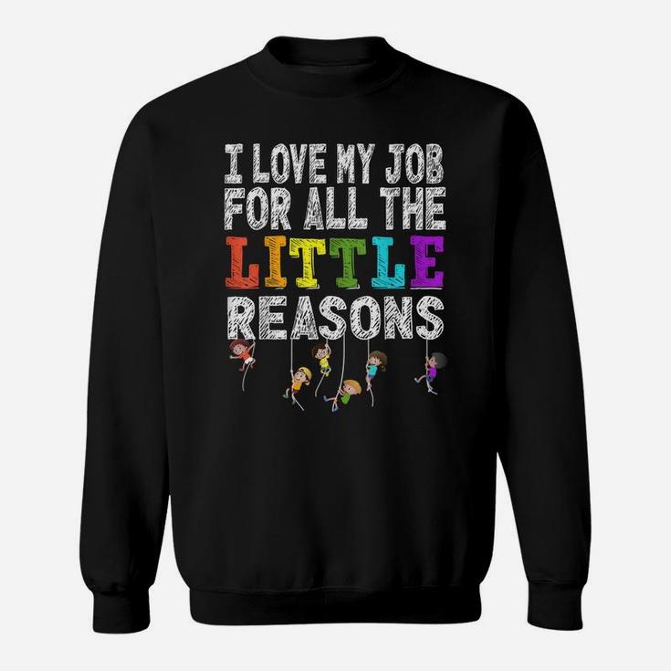 Funny Teacher I Love My Job For All The Little Reasons Sweatshirt