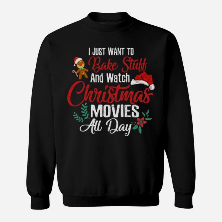 Funny Xmas I Just Want To Bake Stuff  Watch Movies All Day Sweatshirt
