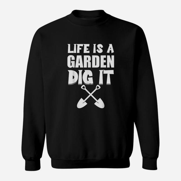 Gardening Life Is A Garden Dig It Gardener Plants Gift Sweatshirt