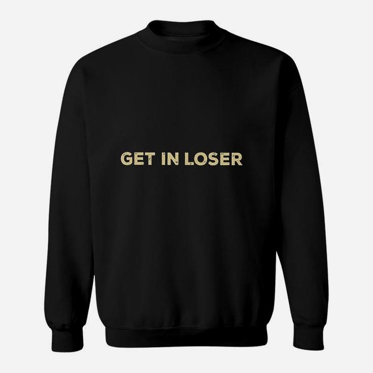 Get In Loser Sweatshirt