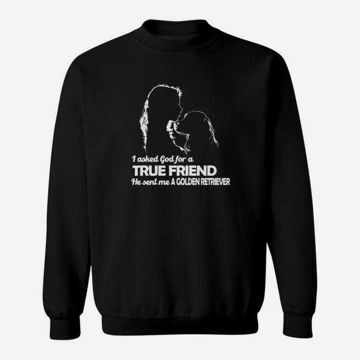 Girl I Asked God For A True Friend He Sent Me A Golden Retriever Sweatshirt