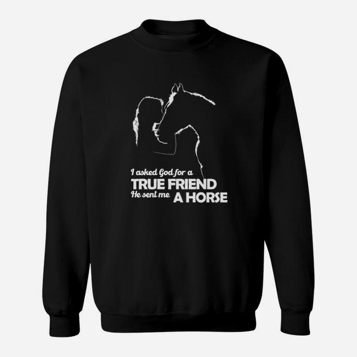 Girl I Asked God For A True Friend He Sent Me A Horse Sweatshirt