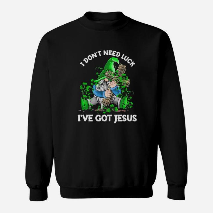 Gnomie I Dont Need Luck Ive Got Jesus Sweatshirt