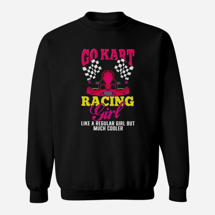 Go Kert Racing Girl Like A Regular Girl But Much Cooler Sweatshirt