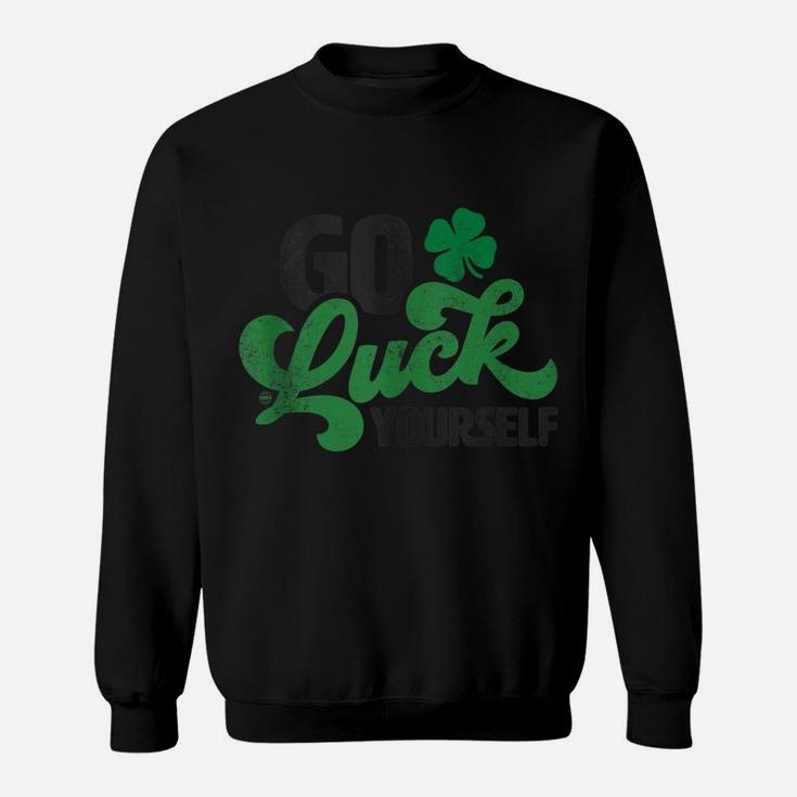 Go Luck Yourself Funny St Patrick Day Gift Sweatshirt