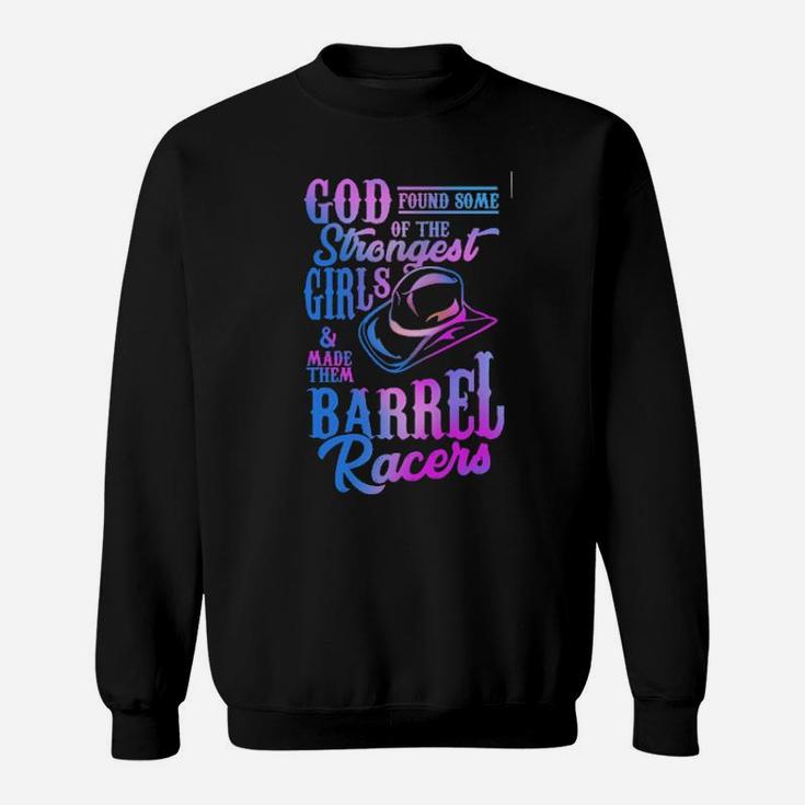God Found Some Of The Strongest Girls And Made Them Barrel Racers Sweatshirt
