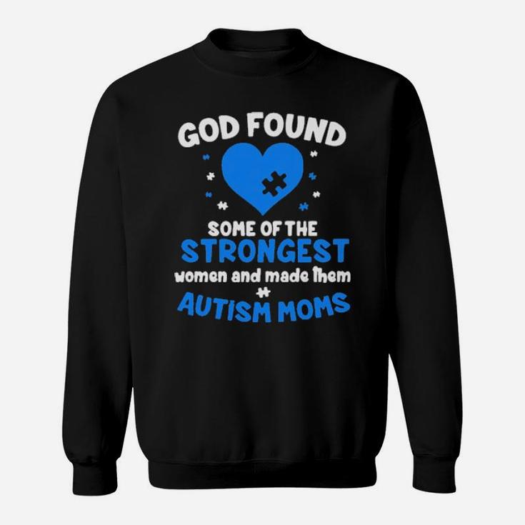 God Found Some Of The Strongest Women And Make Them Autism Moms Sweatshirt