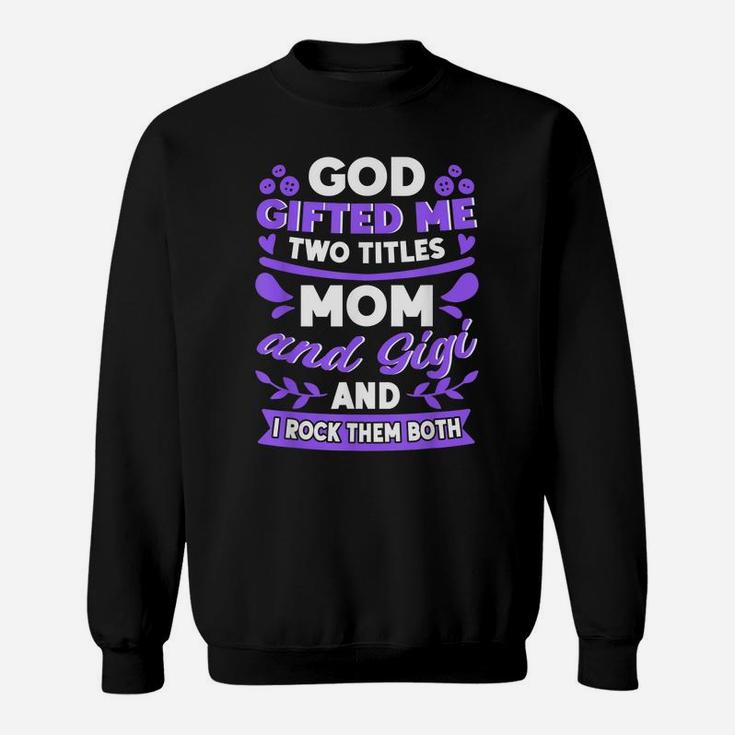 God Gifted Me Two Titles Mom And Gigi New Grandma Quote Sweatshirt