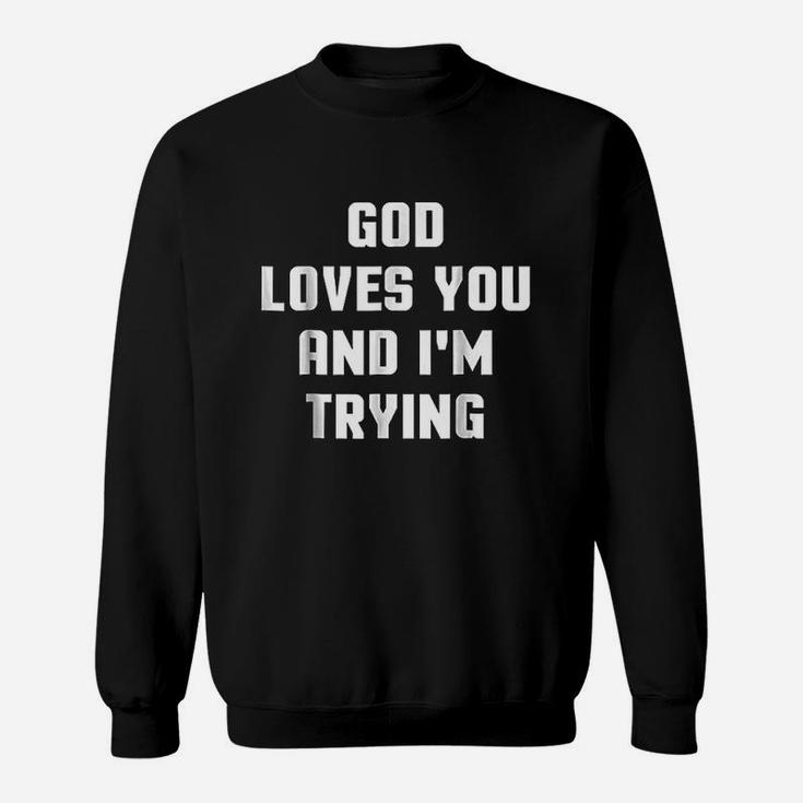 God Loves You And I Am Trying Sweatshirt