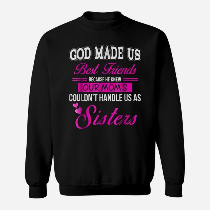 God Made Us Best Friend Because He Knew Our Mom'sSisters Sweatshirt