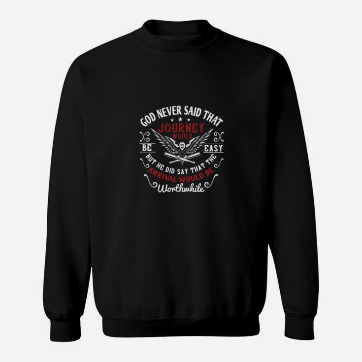 God Never Said That The Journey Would Be Easy But He Did Say That The Arrival Would Be Worthwhile Sweatshirt