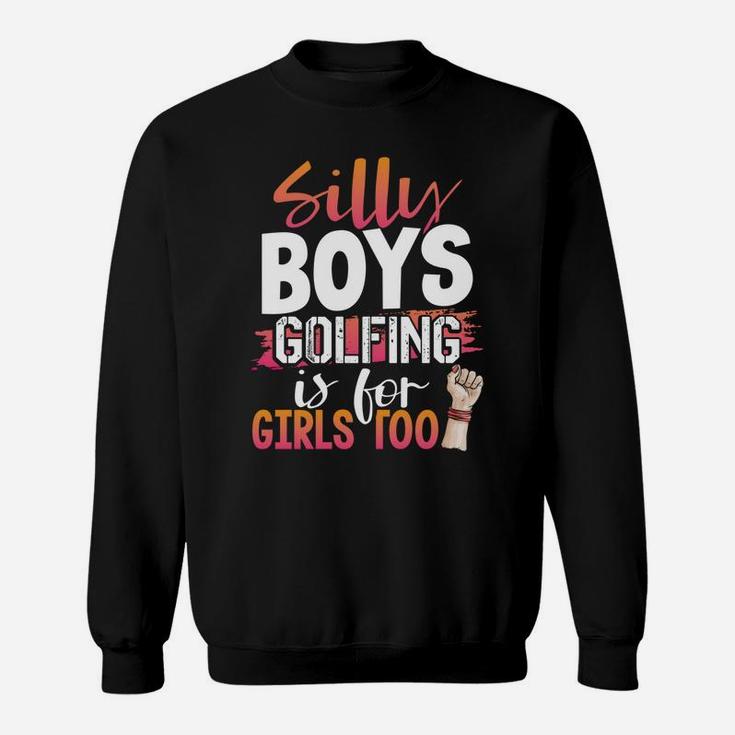 Golfer Humor Silly Boys Golfing Is For Girls Too Golf Sweatshirt