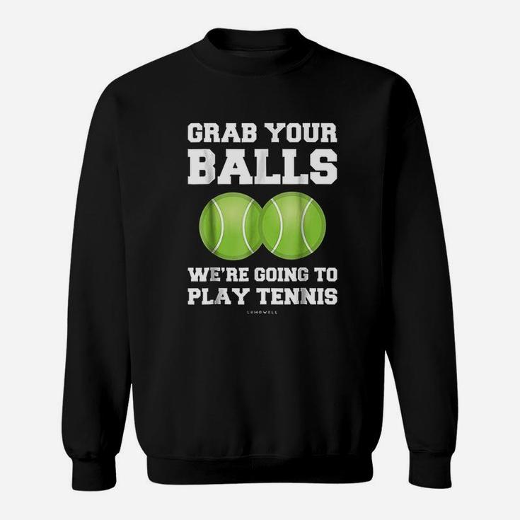 Grab Your Balls Were Going To Play Tennis Sweatshirt