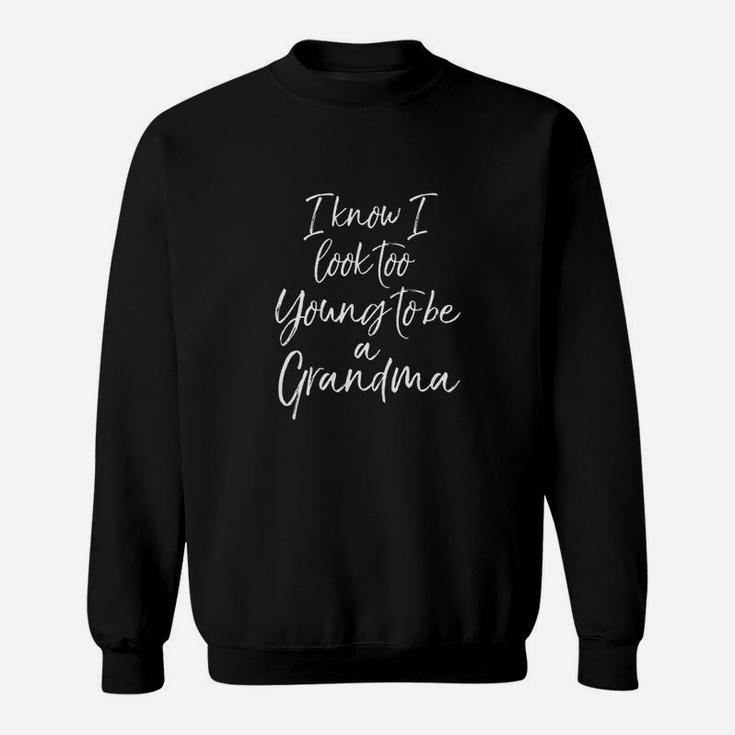 Grandmother Quote I Know I Look  Too Young To Be A Grandma Sweatshirt