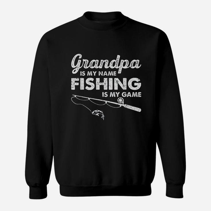 Grandpa Is My Name Fishing Is My Game Funny Sweatshirt