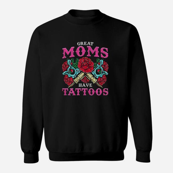 Great Moms Have Tattoos Mom With A Tattoo Sweatshirt