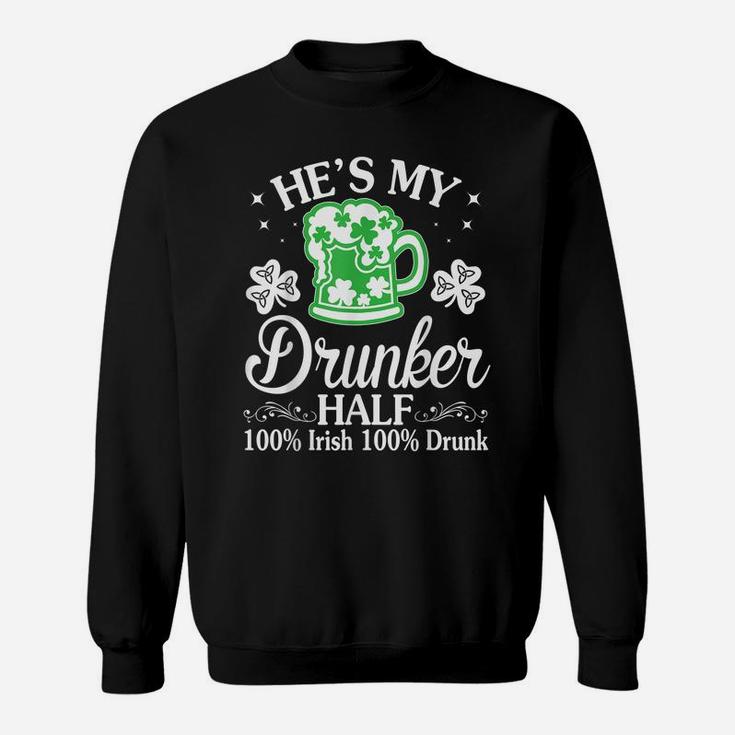 Green Beer He's My Drunker Half 100 Irish 100 Drunk Shirt Sweatshirt
