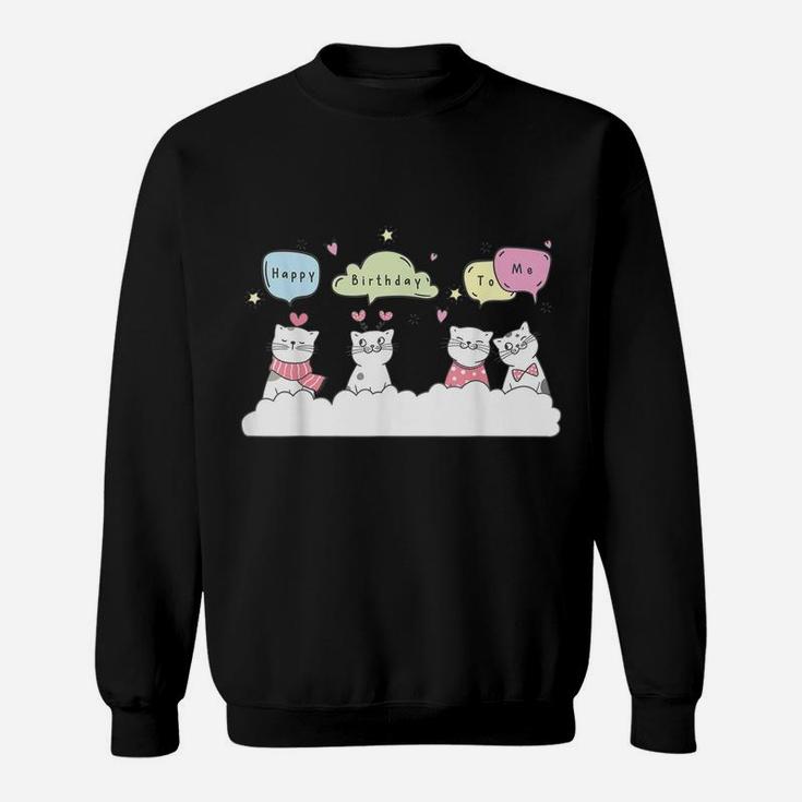 Happy Birthday To Me Cats And Kittens Singing To Cat Lovers Sweatshirt