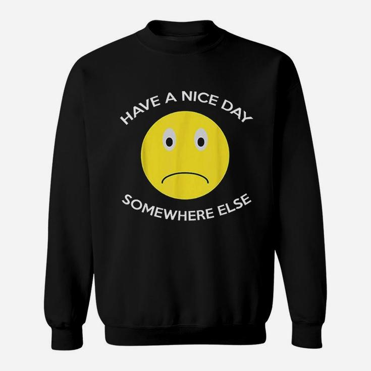 Have A Nice Day Somewhere Else Sweatshirt Have A Nice Day Somewhere Else Sweatshirt