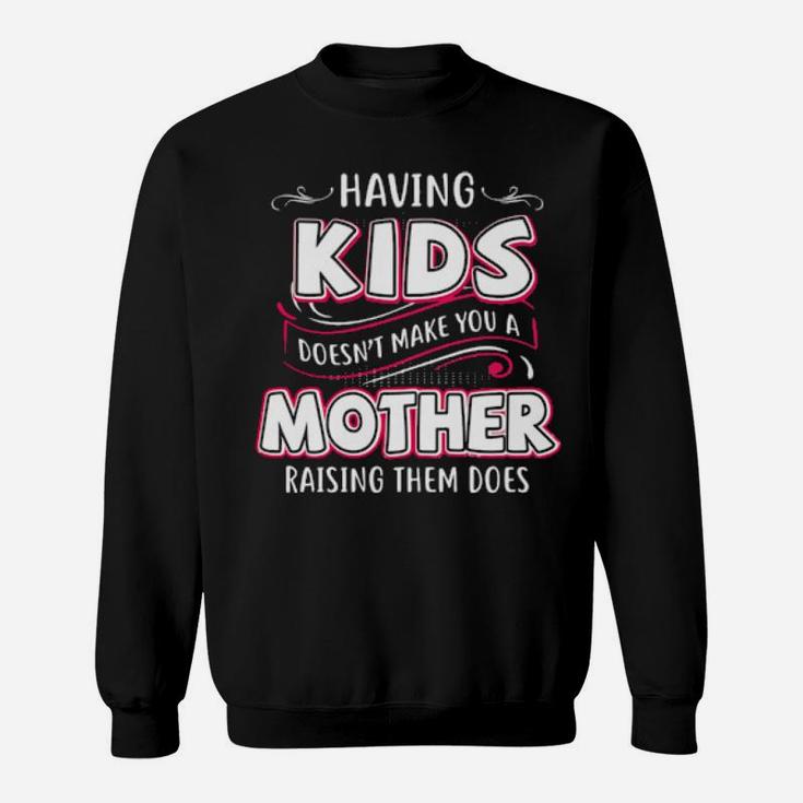Having Kids Doesnt Make You A Mother Raising Them Does Sweatshirt