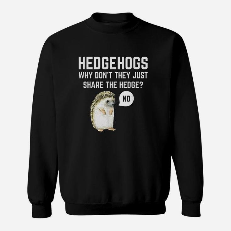 Hedgehogs Why Dont They Just Share The Hedge Sweatshirt